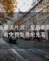 导演访谈高清片源：星辰影院在线观看免费免费抢先看