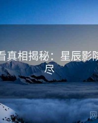 深夜必看真相揭秘：星辰影院一文看尽