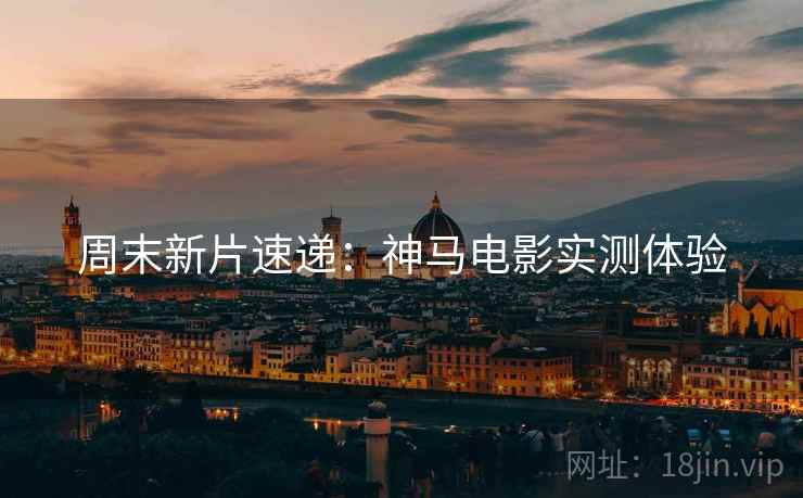 周末新片速递：神马电影实测体验