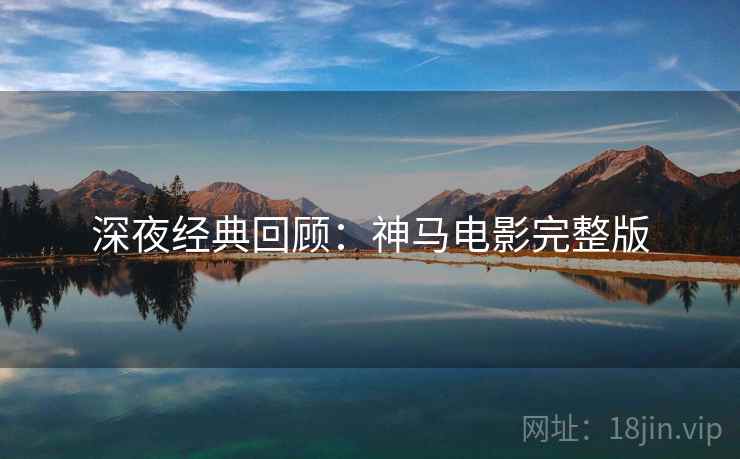深夜经典回顾：神马电影完整版