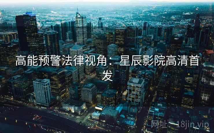 高能预警法律视角：星辰影院高清首发