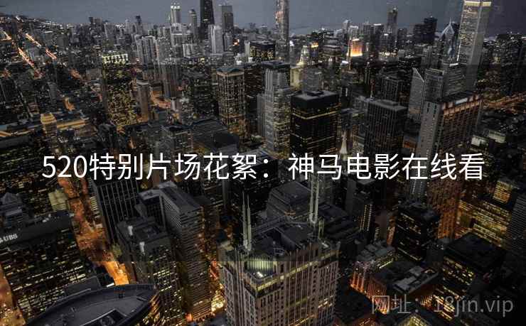 520特别片场花絮：神马电影在线看