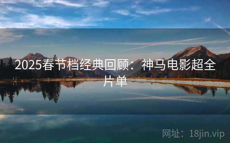 2025春节档经典回顾：神马电影超全片单