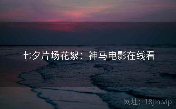 七夕片场花絮：神马电影在线看