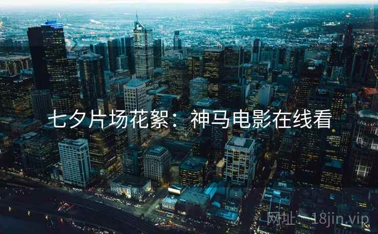 七夕片场花絮：神马电影在线看